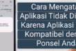 Panduan Lengkap Cara Mengatasi Aplikasi Tidak Kompatibel di Android